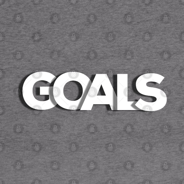 Goals, life goals by Totallytees55